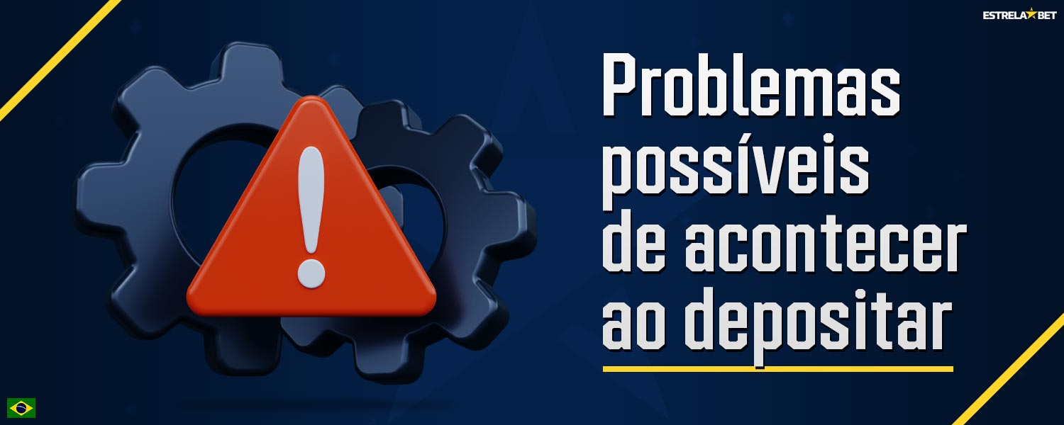 Revisão de possíveis problemas que podem ocorrer ao depositar na plataforma Estrela Bet.