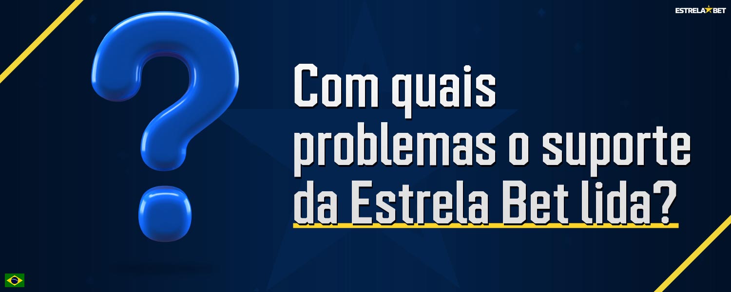 Lista de problemas e perguntas que podem ser resolvidos com a ajuda do suporte Estrela Bet.